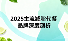高效减脂不盲选?2025主流减脂代餐品牌深度剖析,权威解答最优款